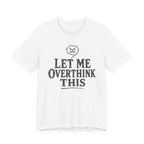 LET ME OVERTHINK THIS T-SHIRT