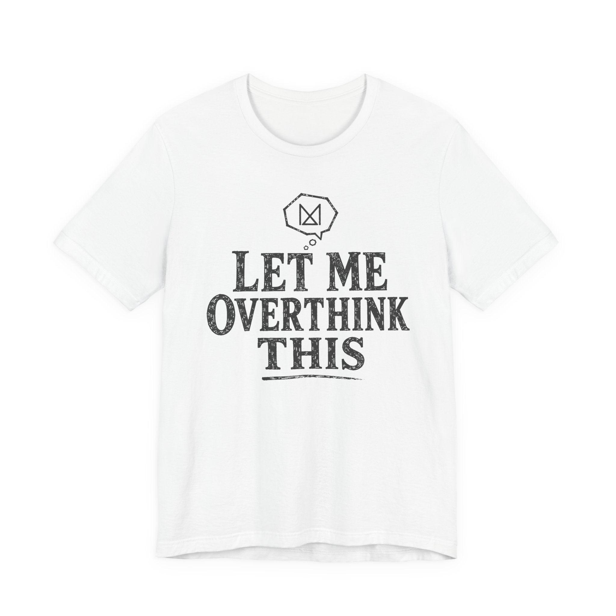 LET ME OVERTHINK THIS T-SHIRT