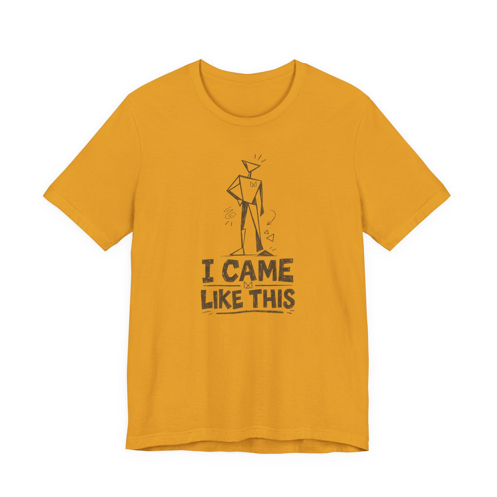 I CAME LIKE THIS T-SHIRT
