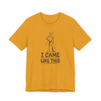 I CAME LIKE THIS T-SHIRT