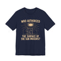 WHO AUTHORIZED THE SURFACE OF THE SUN INDOORS T-SHIRT