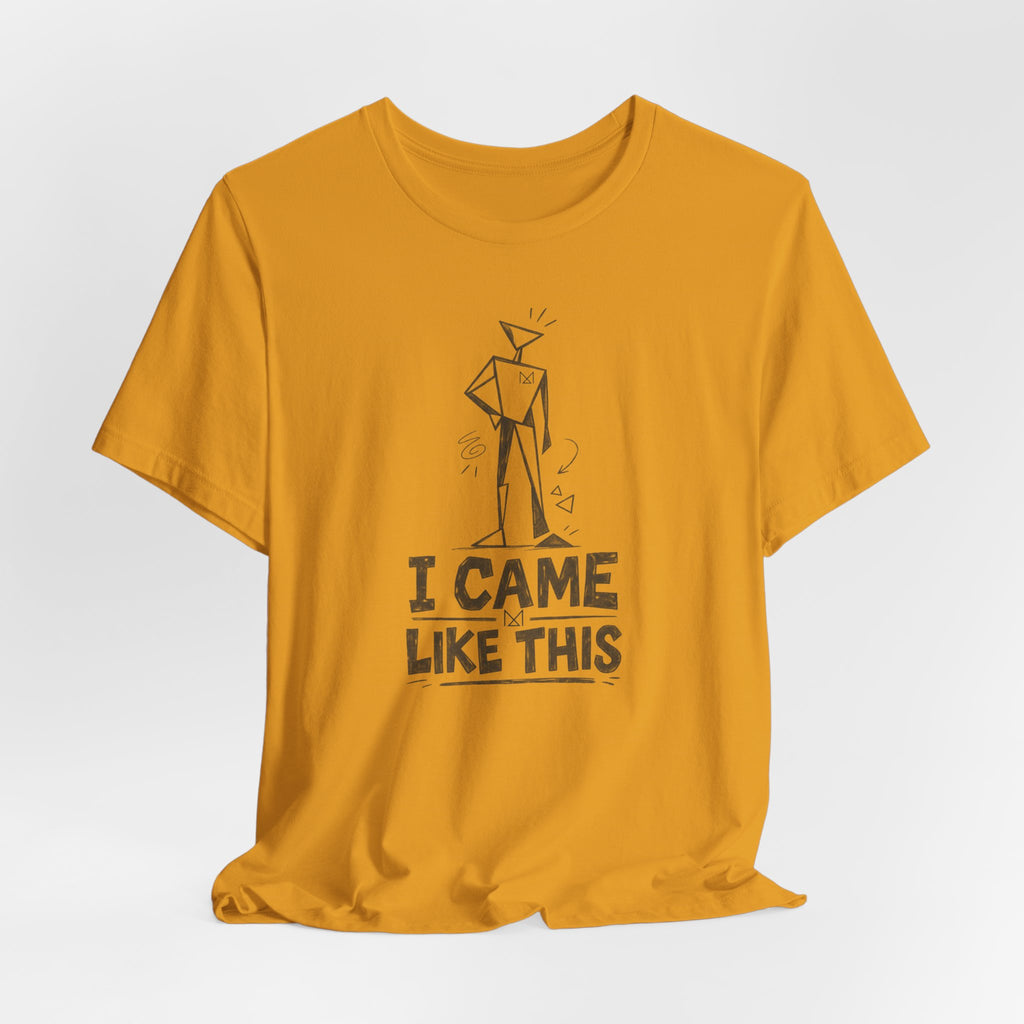 I CAME LIKE THIS T-SHIRT