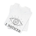 I NOTICED T-SHIRT