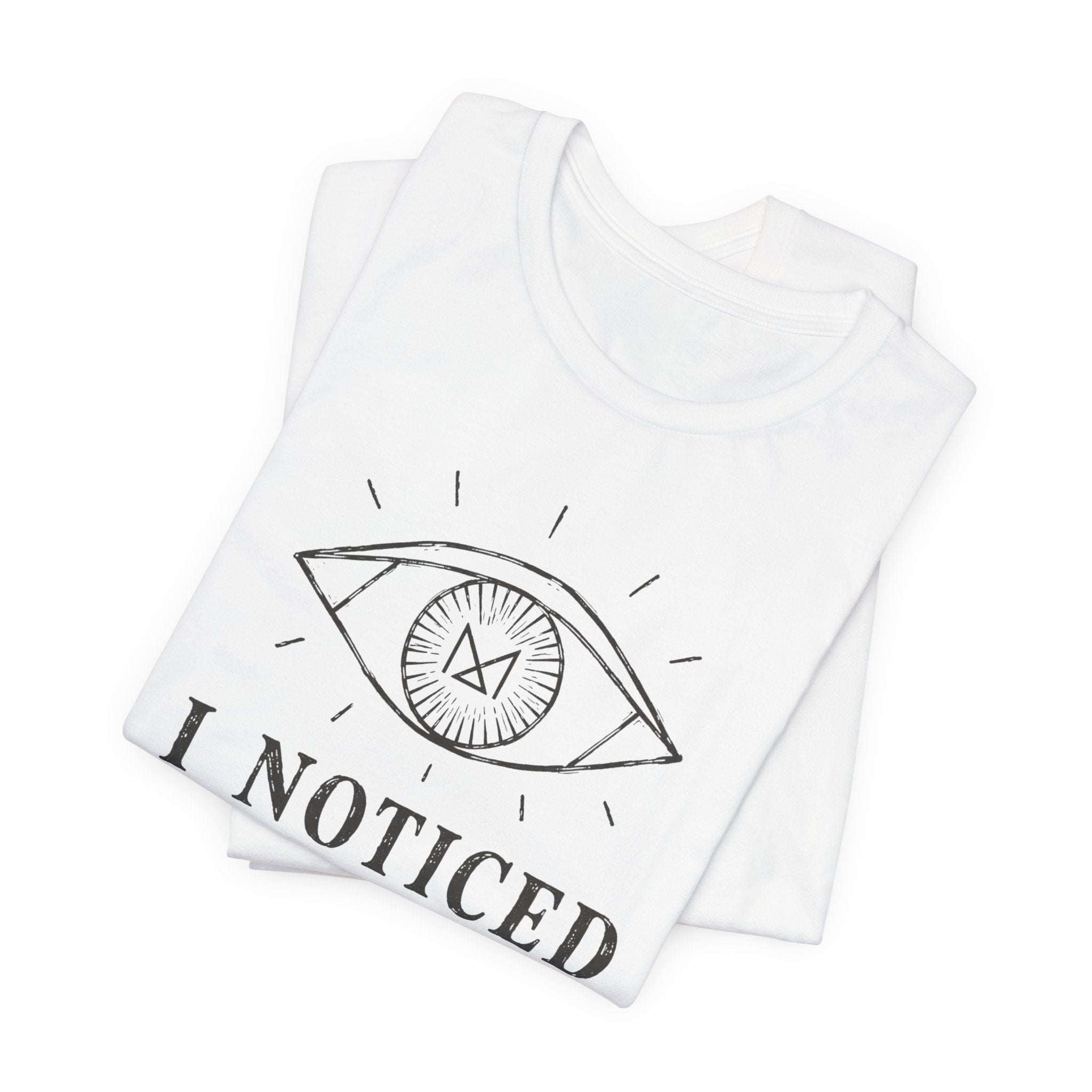 I NOTICED T-SHIRT