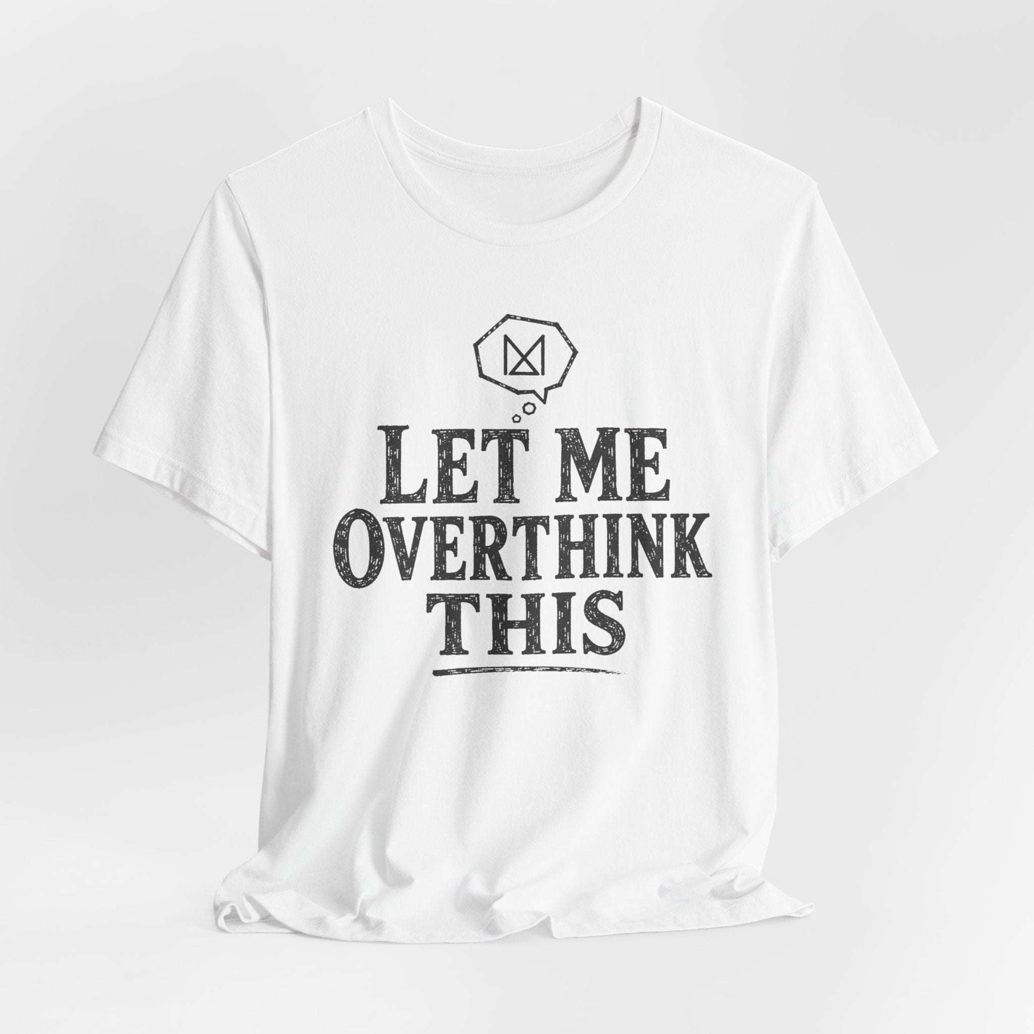 LET ME OVERTHINK THIS T-SHIRT