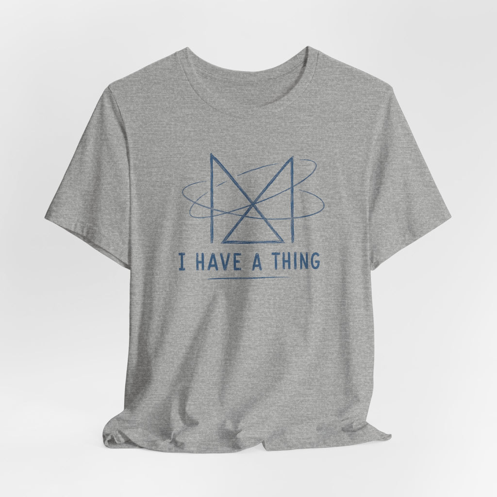 I HAVE A THING T-SHIRT