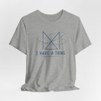 I HAVE A THING T-SHIRT