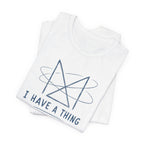 I HAVE A THING T-SHIRT