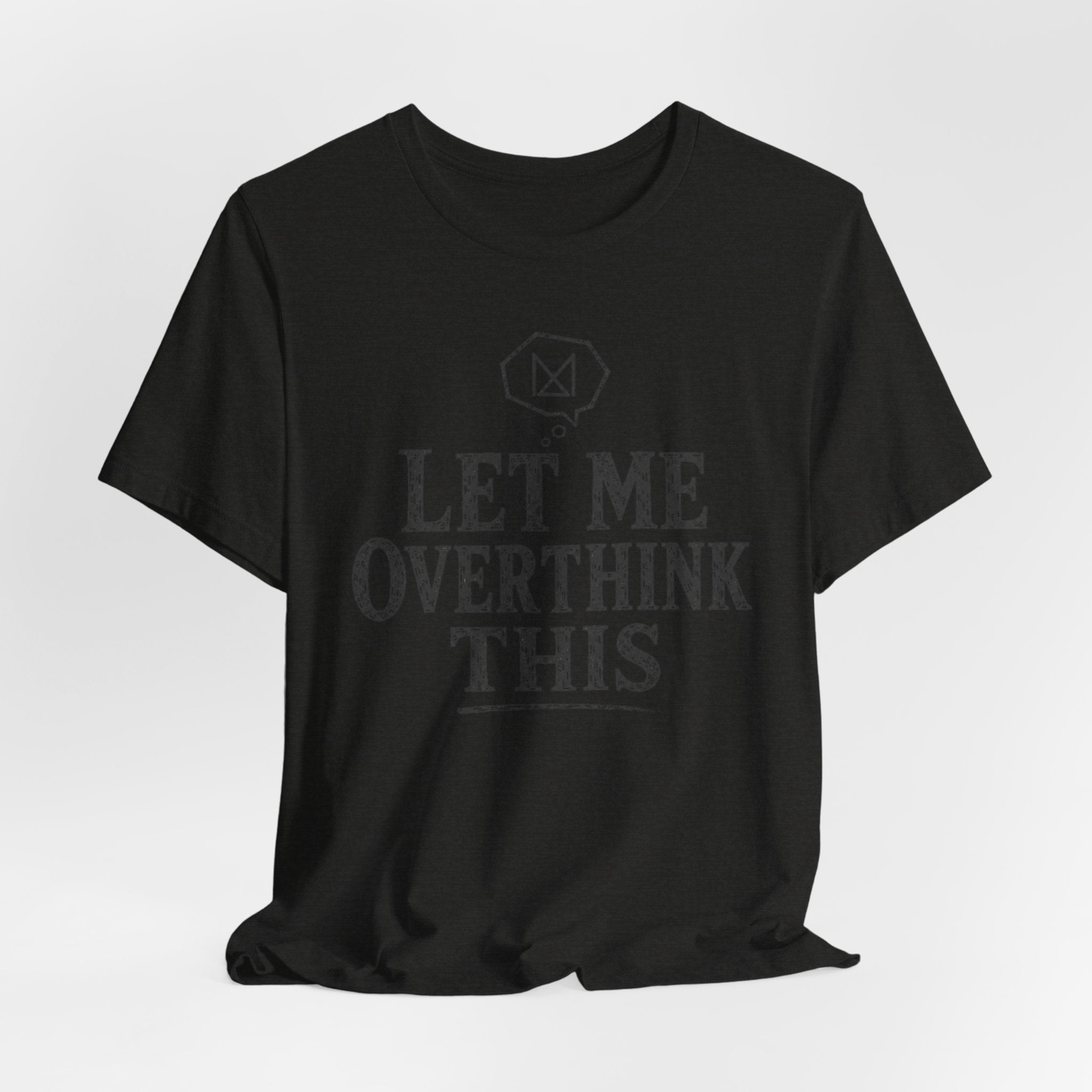 LET ME OVERTHINK THIS T-SHIRT