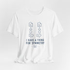 I HAVE A THING FOR SYMMETRY T-SHIRT