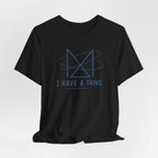 I HAVE A THING T-SHIRT