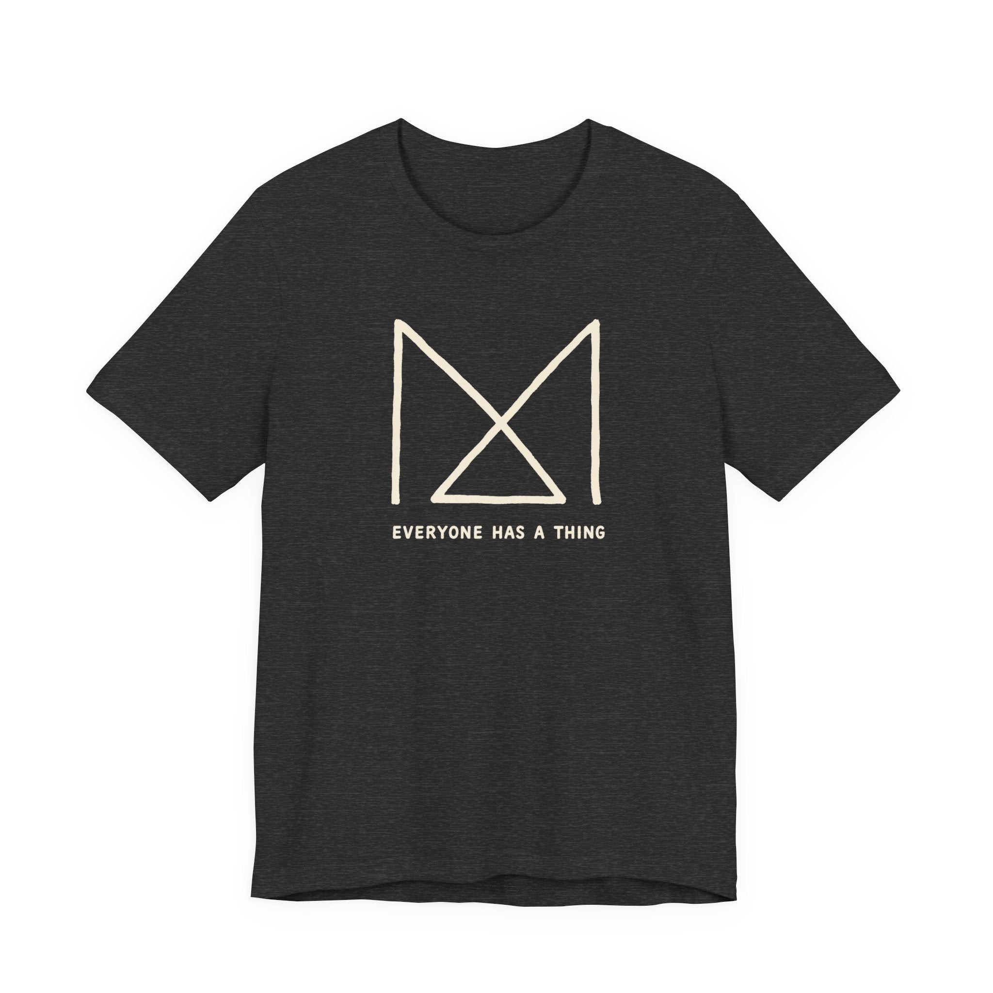 EVERYONE HAS A THING T-SHIRT