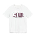 SOME THINGS ARE BETTER LEFT ALONE, LIKE ME T-SHIRT