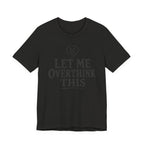 LET ME OVERTHINK THIS T-SHIRT