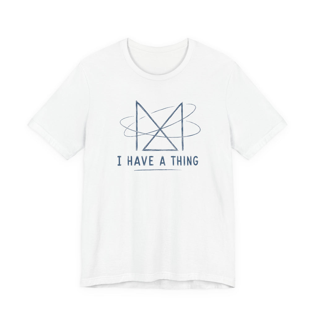 I HAVE A THING T-SHIRT