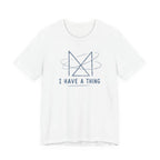 I HAVE A THING T-SHIRT
