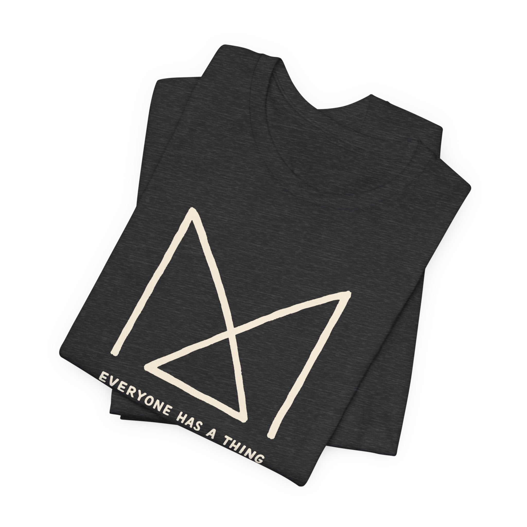 EVERYONE HAS A THING T-SHIRT