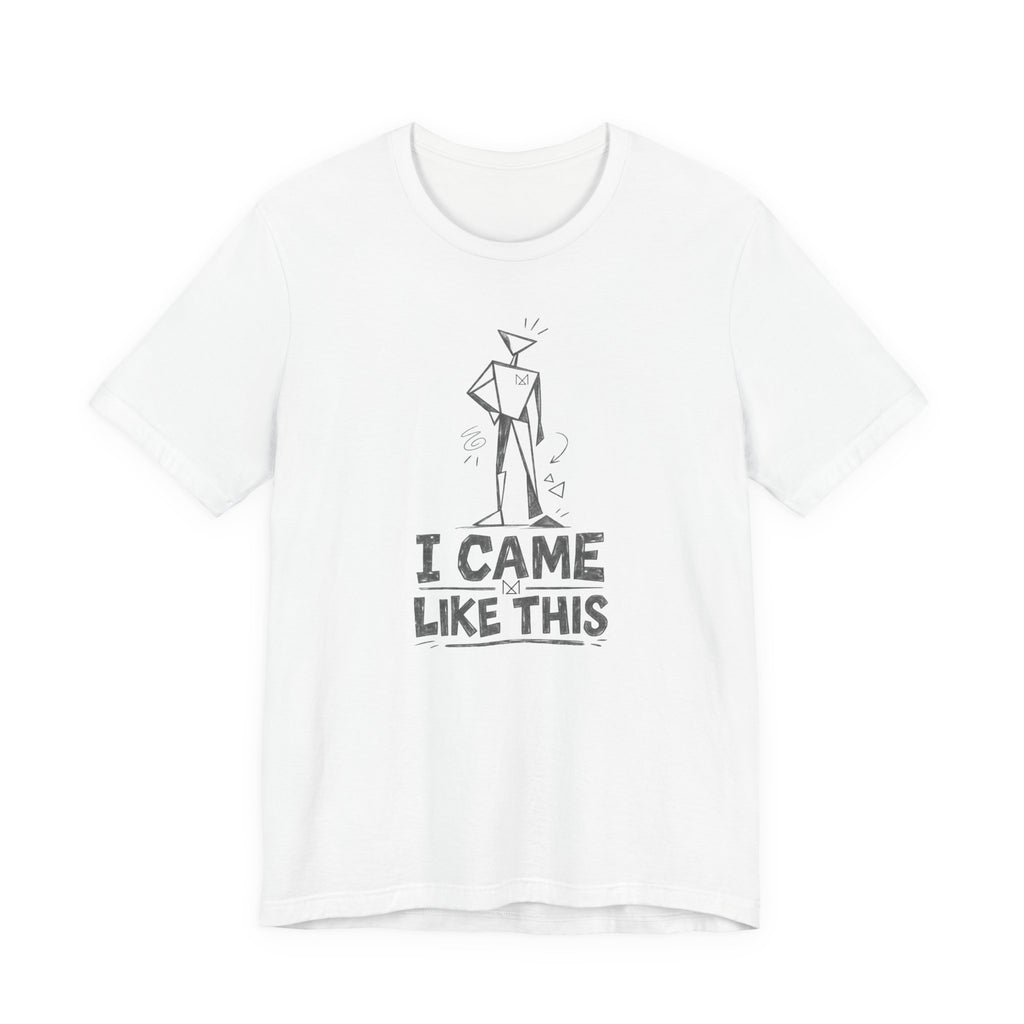 I CAME LIKE THIS T-SHIRT