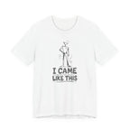 I CAME LIKE THIS T-SHIRT