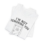I_M NOT IGNORING YOU
