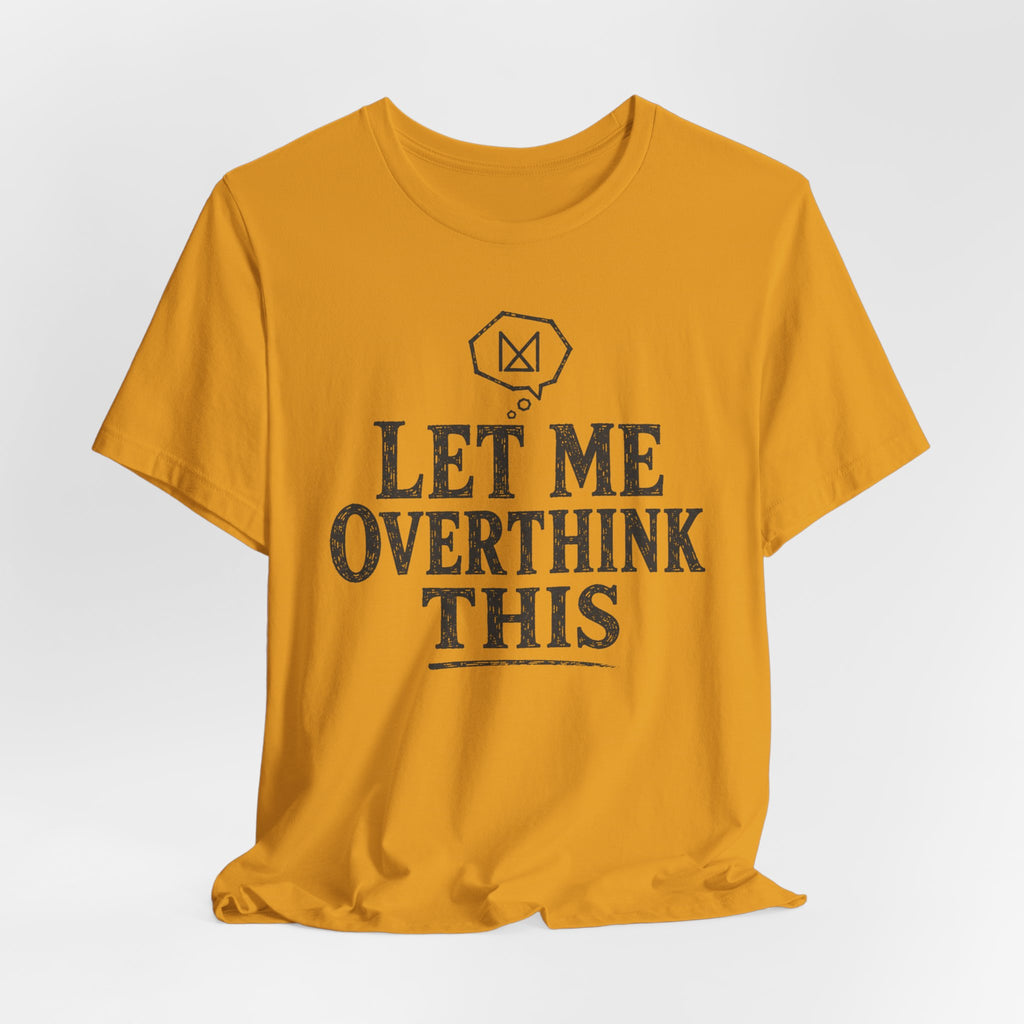 LET ME OVERTHINK THIS T-SHIRT