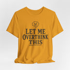 LET ME OVERTHINK THIS T-SHIRT