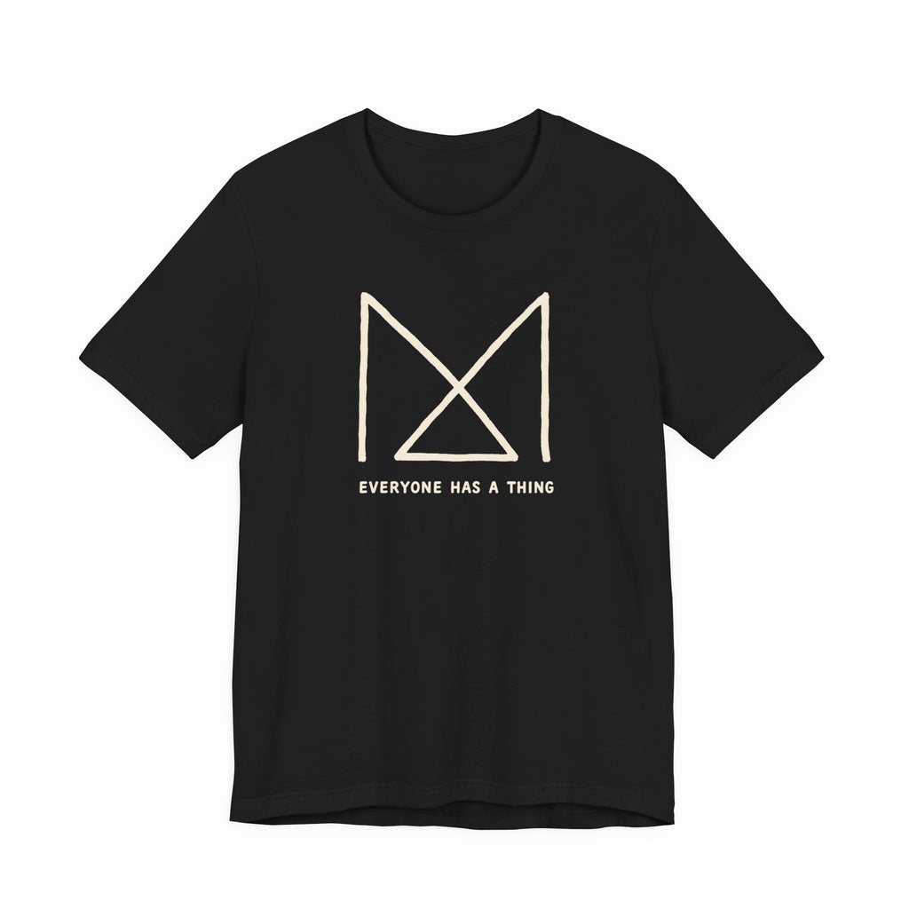 EVERYONE HAS A THING T-SHIRT