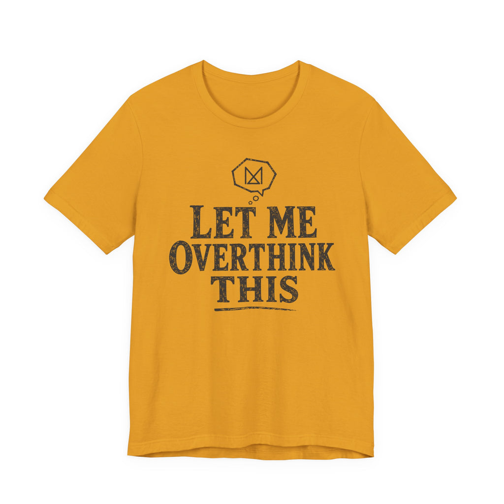 LET ME OVERTHINK THIS T-SHIRT
