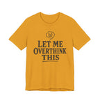 LET ME OVERTHINK THIS T-SHIRT