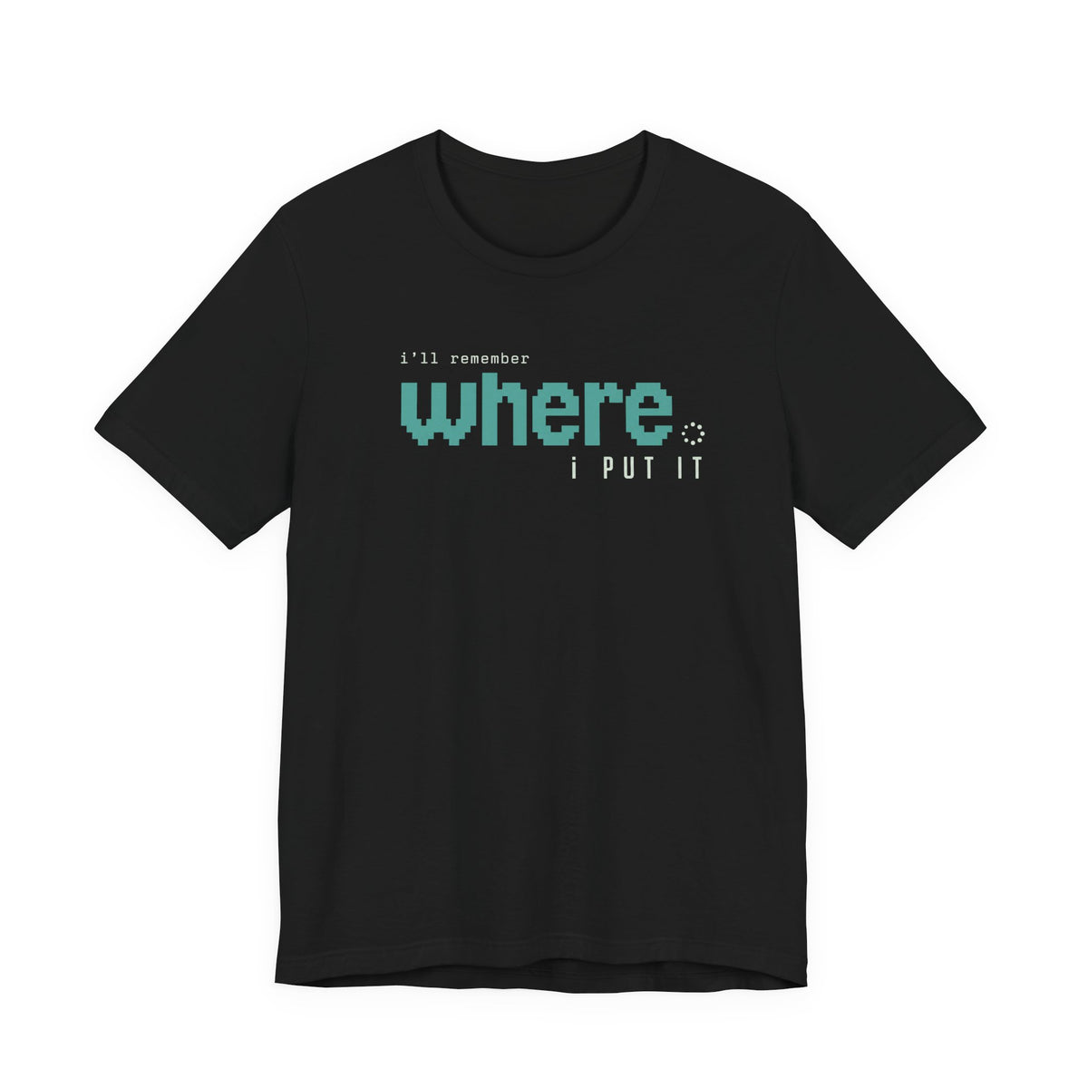 I'LL REMEMBER WHERE I PUT IT T-SHIRT