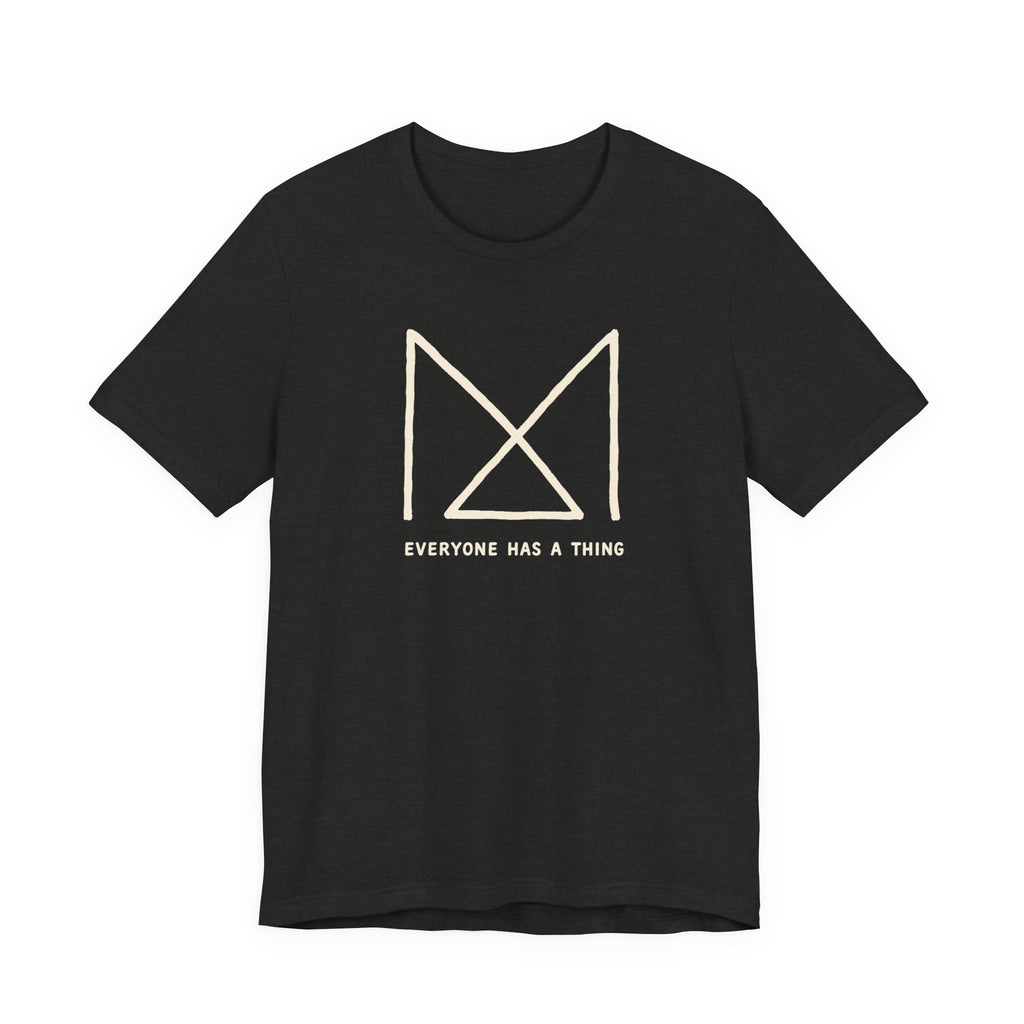 EVERYONE HAS A THING T-SHIRT