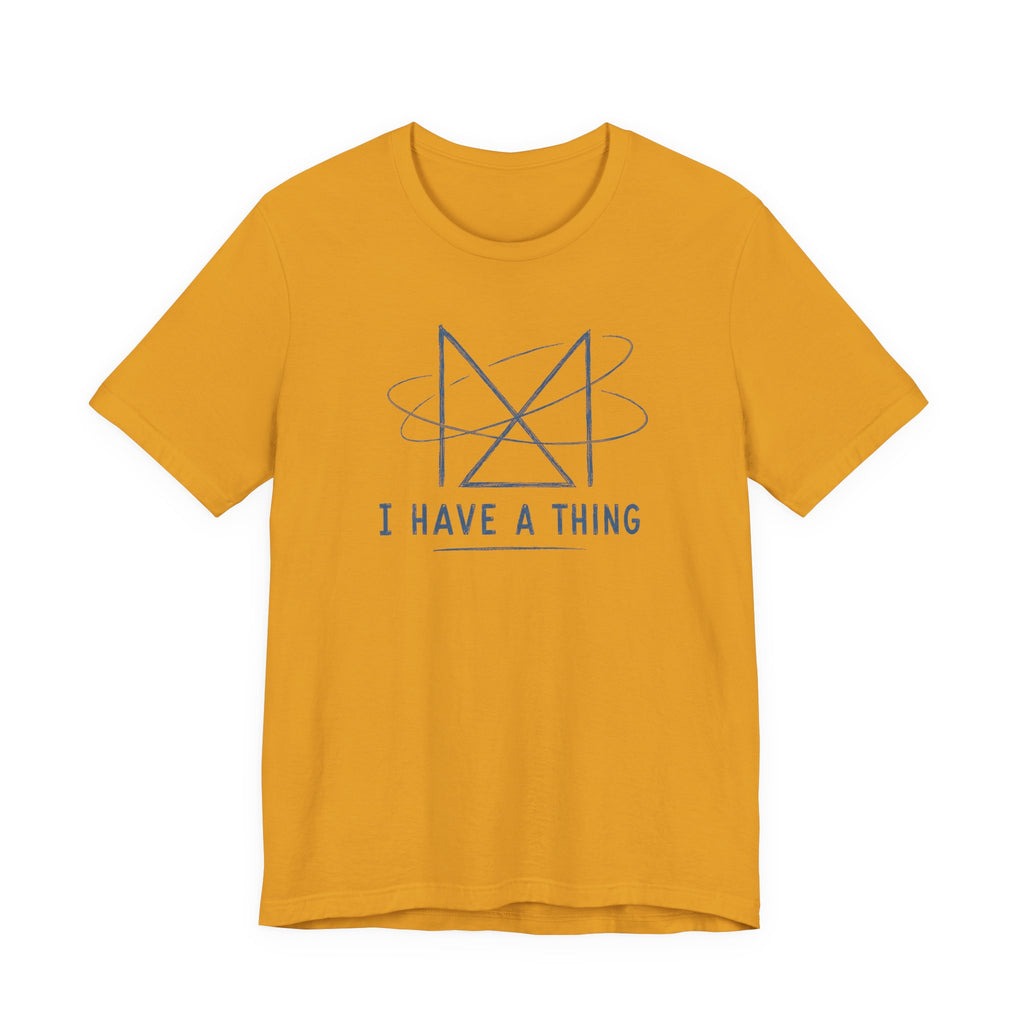 I HAVE A THING T-SHIRT