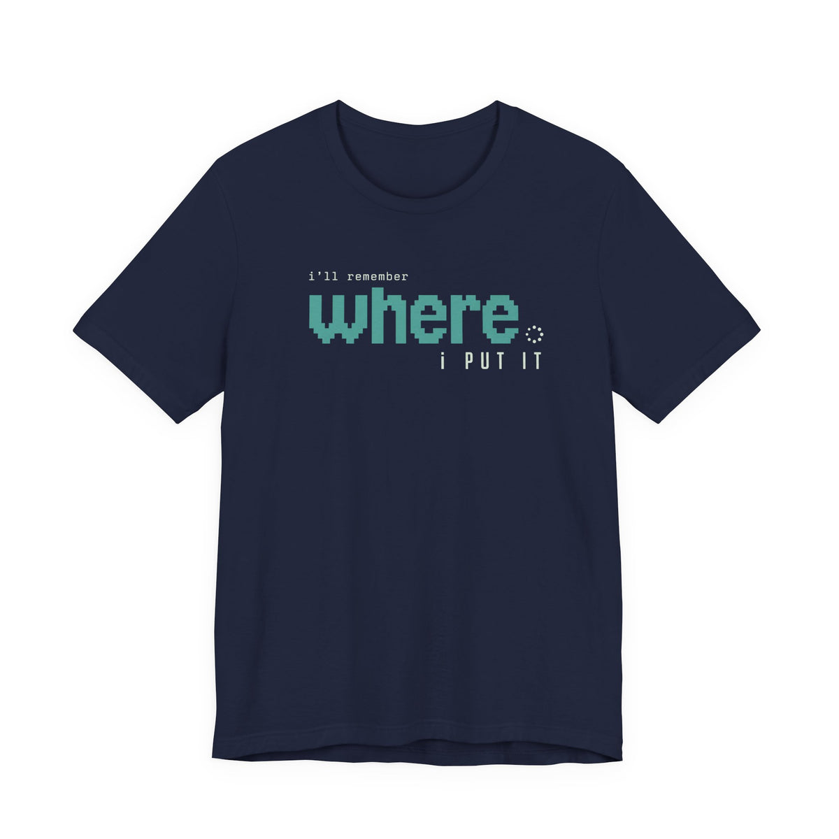 I'LL REMEMBER WHERE I PUT IT T-SHIRT