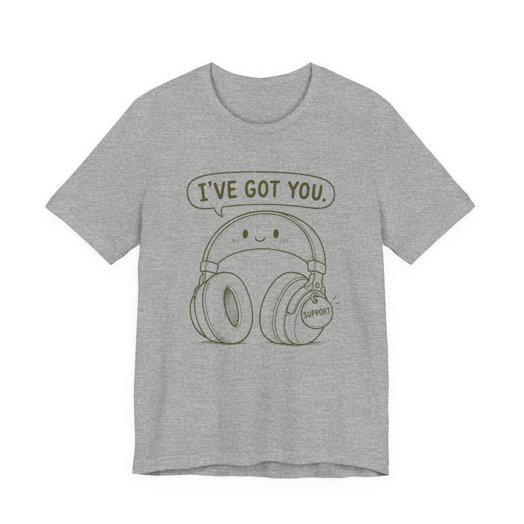 I'VE GOT YOU - EMOTIONAL SUPPORT HEADPHONES T-SHIRT
