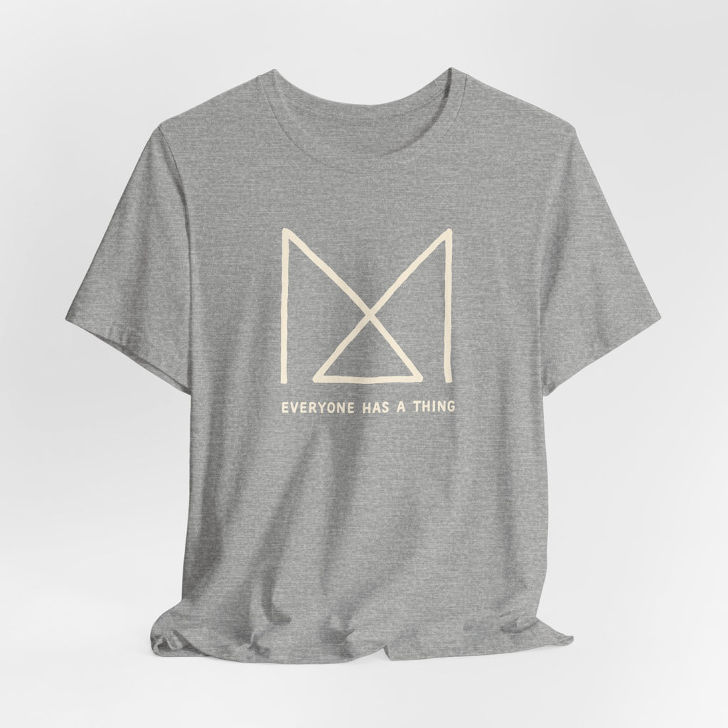 EVERYONE HAS A THING T-SHIRT