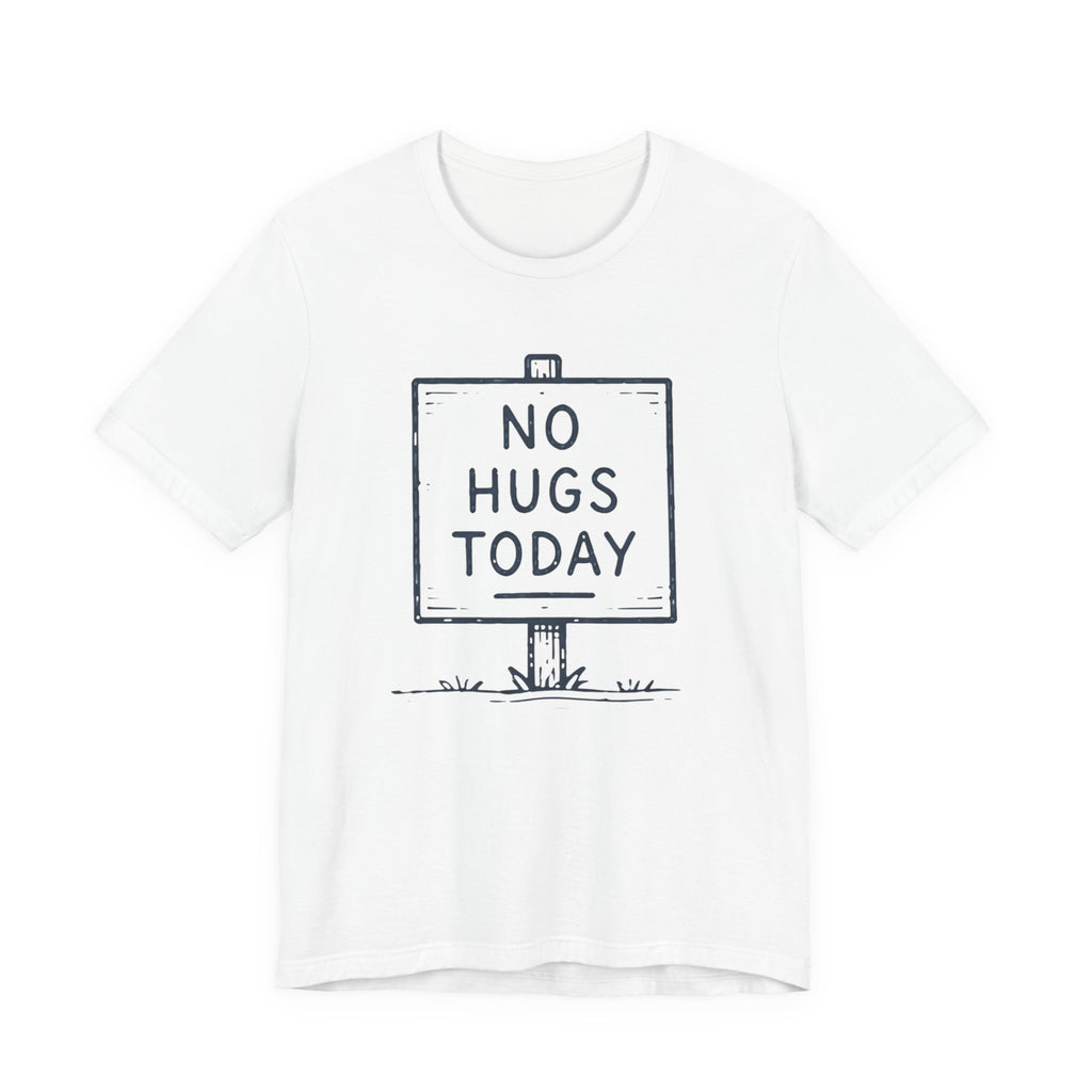 NO HUGS TODAY T-SHIRT