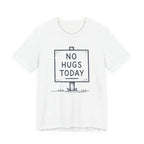 NO HUGS TODAY T-SHIRT