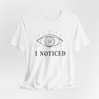 I NOTICED T-SHIRT
