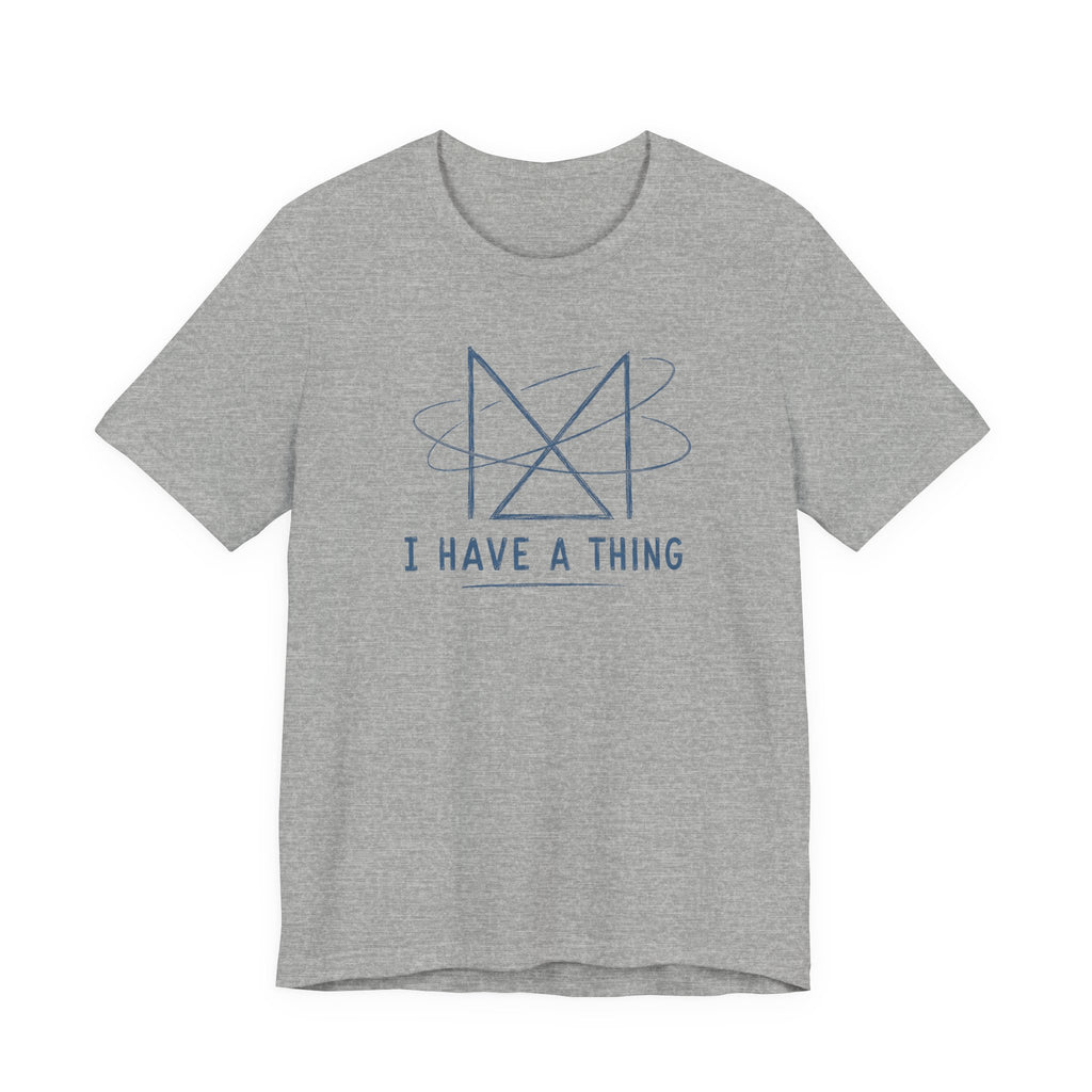 I HAVE A THING T-SHIRT
