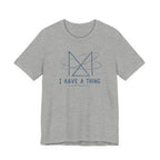 I HAVE A THING T-SHIRT