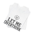 LET ME OVERTHINK THIS T-SHIRT