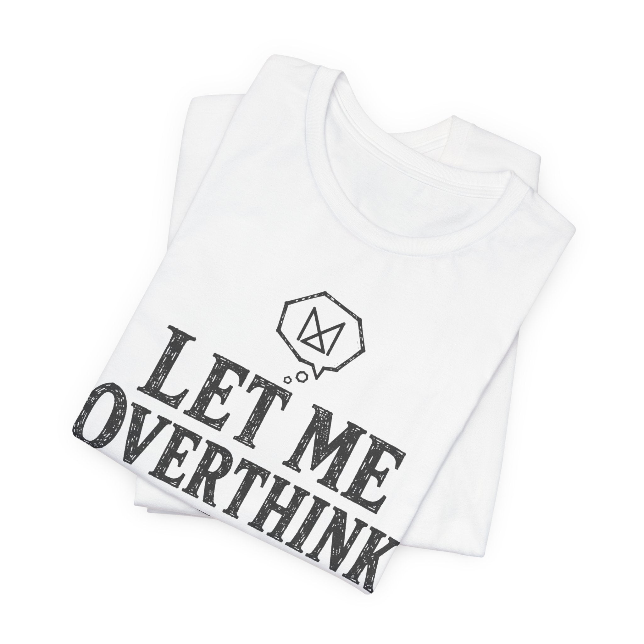 LET ME OVERTHINK THIS T-SHIRT