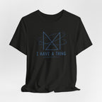 I HAVE A THING T-SHIRT