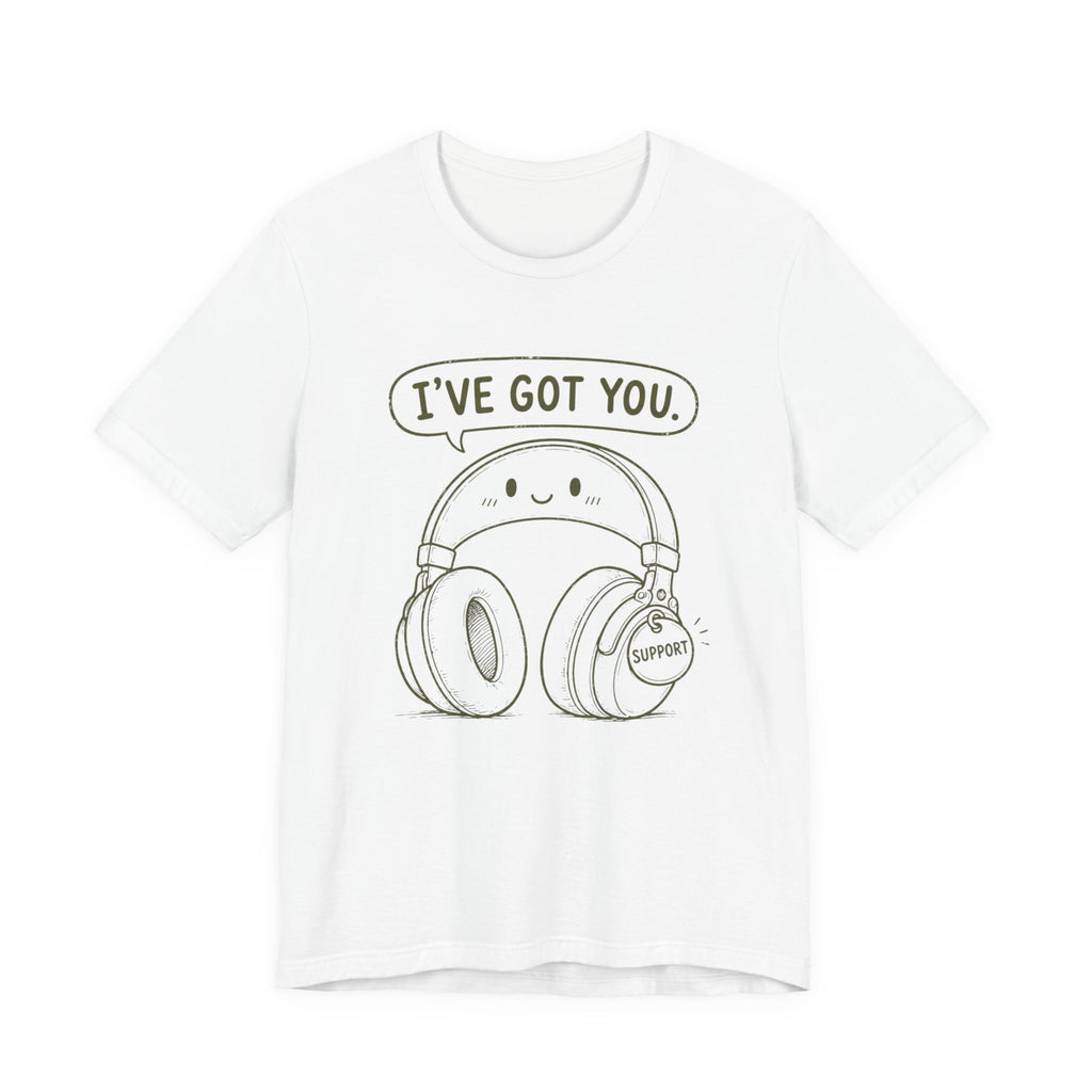 I'VE GOT YOU - EMOTIONAL SUPPORT HEADPHONES T-SHIRT