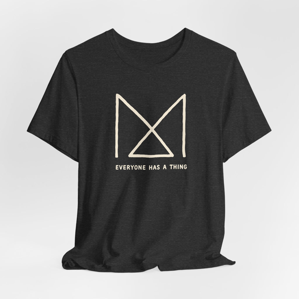 EVERYONE HAS A THING T-SHIRT