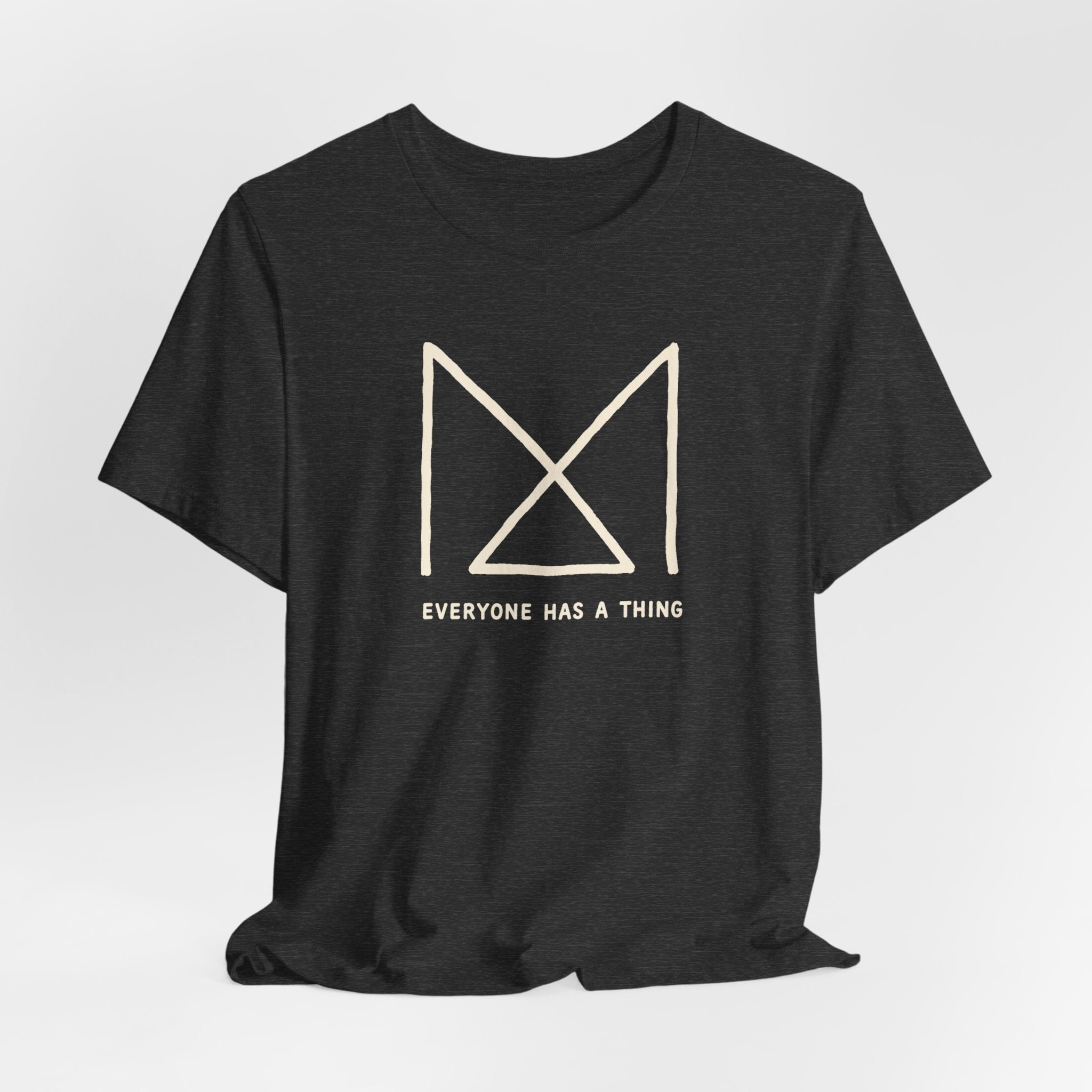 EVERYONE HAS A THING T-SHIRT