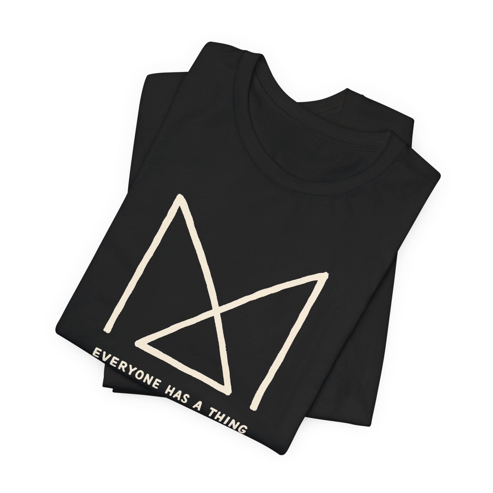 EVERYONE HAS A THING T-SHIRT
