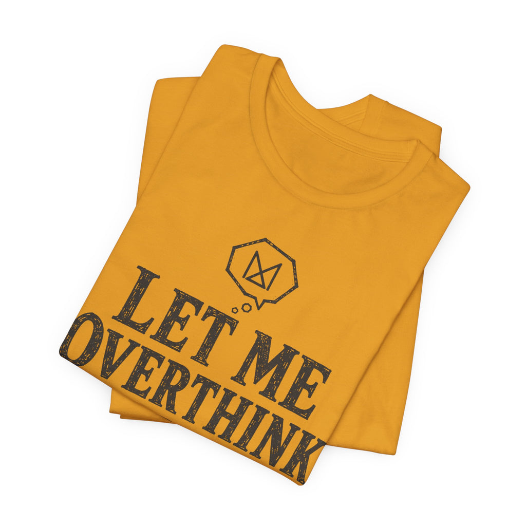 LET ME OVERTHINK THIS T-SHIRT