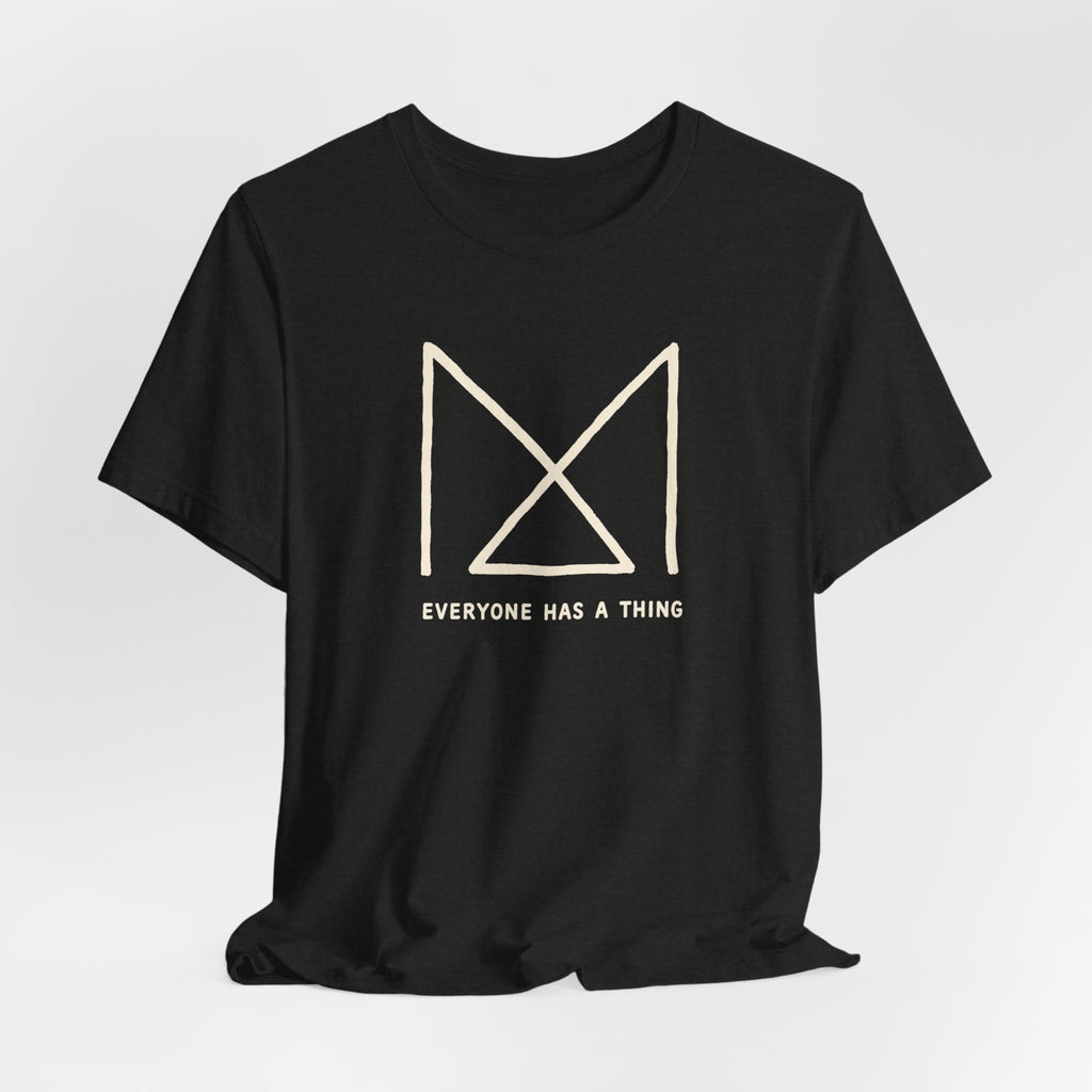 EVERYONE HAS A THING T-SHIRT