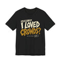 I LOVE CROWDS T-SHIRT